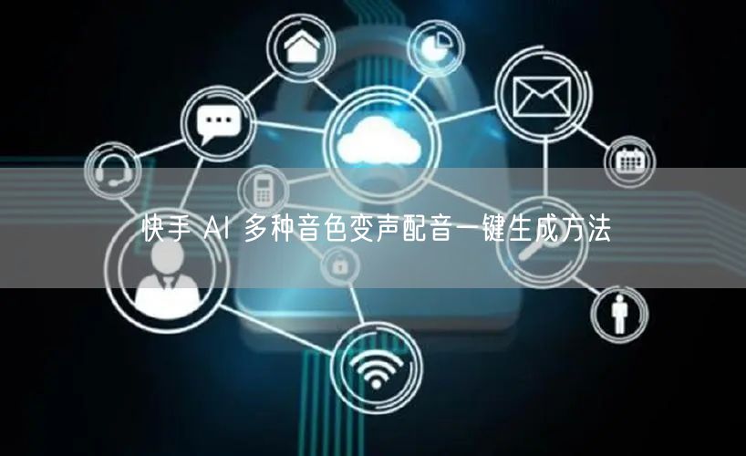 快手 AI 多种音色变声配音一键生成方法