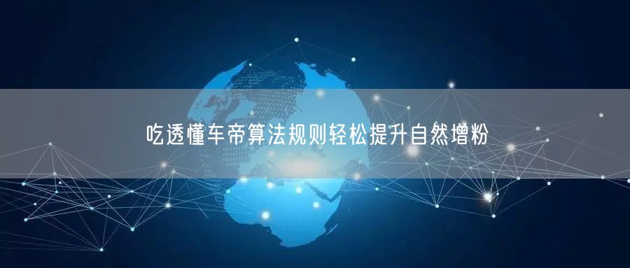 揭秘懂车帝算法规则，掌握自然增粉技巧