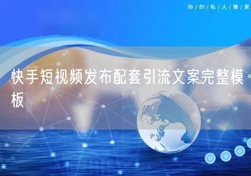 快手短视频引流文案模板，发布技巧助流量飙升！