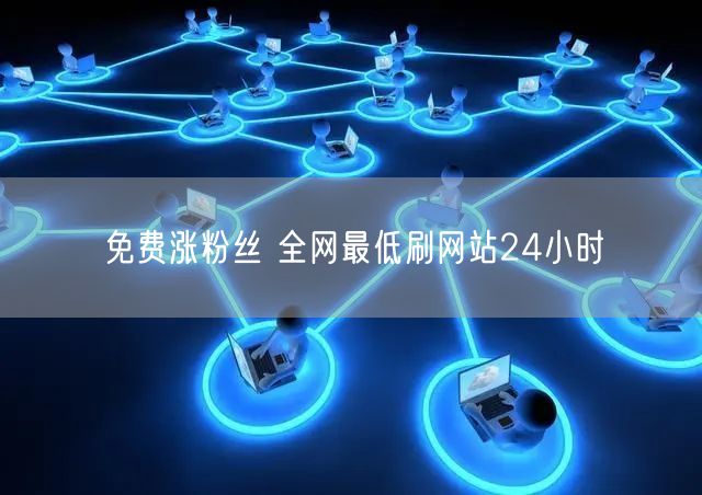 免费涨粉丝 全网最低刷网站24小时