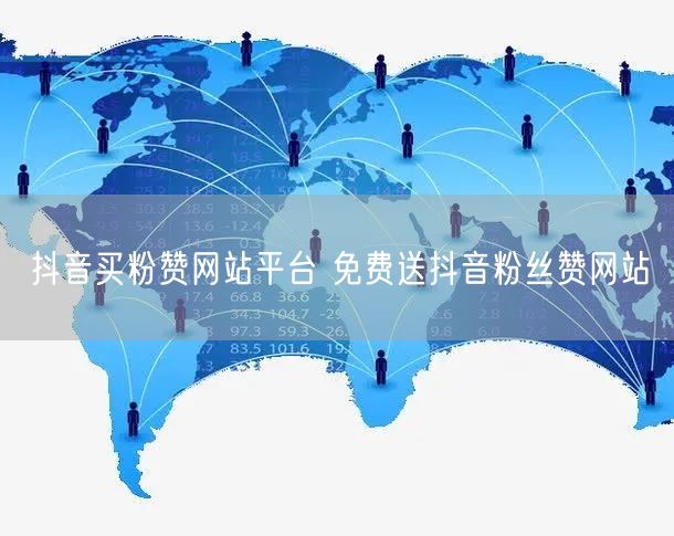 抖音买粉赞网站平台 免费送抖音粉丝赞网站