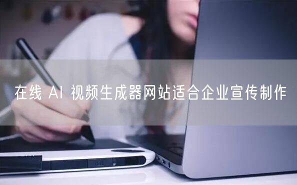 在线 AI 视频生成器网站适合企业宣传制作