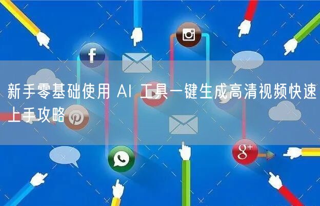 新手零基础使用 AI 工具一键生成高清视频快速上手攻略