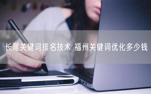 长尾关键词排名技术 福州关键词优化多少钱