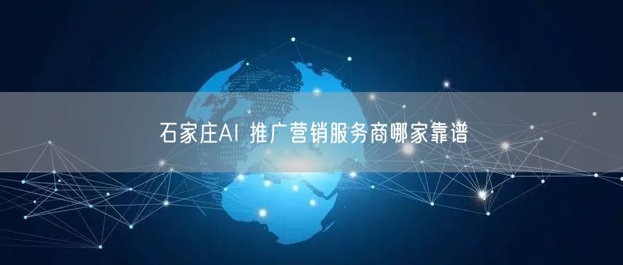 石家庄AI 推广营销服务商哪家靠谱